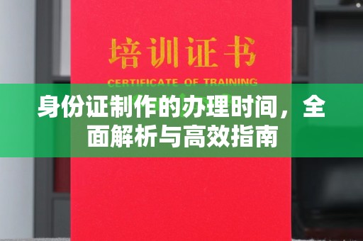 岚皋身份证制作的办理时间，全面解析与高效指南