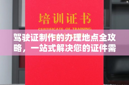 岚皋驾驶证制作的办理地点全攻略，一站式解决您的证件需求